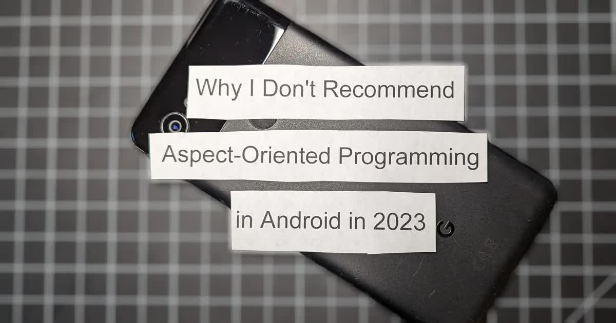 Why I Don't Recommend Aspect-Oriented Programming in Android in 2023 ...